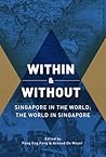 WITHIN & WITHOUT Singapore in the World; the World in Singapore