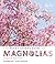 The Plant Lover's Guide to Magnolias