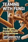 Teaming with Fungi by Jeff Lowenfels