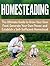 Homesteading: The Ultimate Guide to Grow Your Own Food, Generate Your Own Power, and Establish a Self-Sufficient Homestead