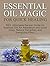 Essential Oil Magic for Quick Healing: 60+ Admirable Recipes