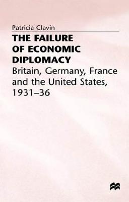 The Failure of Economic Diplomacy: Britain, Germany, France and the United States, 1931-36 (Hardcover)