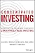 Concentrated Investing: Strategies of the World's Greatest Concentrated Value Investors