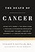 The Death of Cancer: After Fifty Years on the Front Lines of Medicine, a Pioneering Oncologist Reveals Why the War on Cancer Is Winnable--and How We Can Get There