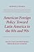 American Foreign Policy Toward Latin America in the 80s and 90s: Issues and Controversies From Reagan to Bush