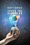 Touch the Darkness by Marty Gervais
