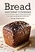 Bread Machine Cooking - The Ultimate Guide to Bread Machine Bread Baking: Over 24 Bread Machine Recipes You Will Love!