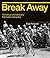Break Away: The heroes and hellraisers that made road cycling
