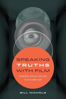 Speaking Truths with Film: Evidence, Ethics, Politics in Documentary (Kindle Edition)