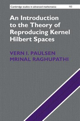 An Introduction to the Theory of Reproducing Kernel Hilbert Spaces (Cambridge Studies in Advanced Mathematics, Series Number 152)