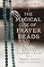 The Magical Use of Prayer Beads: Secret Meditations & Rituals for Your Qabalistic, Hermetic, Wiccan or Druid Practice
