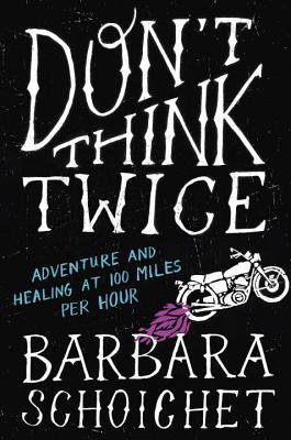 Don't Think Twice: Adventure and Healing at 100 Miles Per Hour (Hardcover)