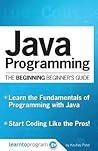 Java Programming: The Beginning Beginner's Guide (The Beginning Beginner's Guides)