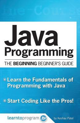 Java Programming: The Beginning Beginner's Guide (The Beginning Beginner's Guides)