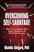 Overcoming Self-Sabotage: How to Jumpstart Yourself for Love, Happiness, and Financial Success