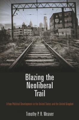 Blazing the Neoliberal Trail: Urban Political Development in the United States and the United Kingdom (Hardcover)