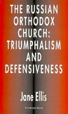 The Russian Orthodox Church: Triumphalism and Defensiveness (St Antony's Series)