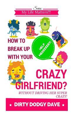 How to Break Up With Your Crazy Girlfriend? Without Driving Her Super Crazy! (My Life Matters)