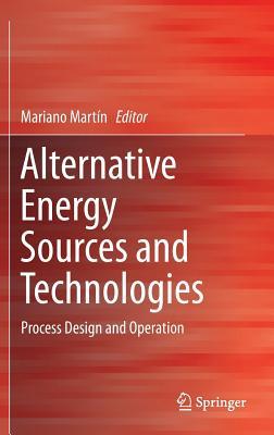 Alternative Energy Sources and Technologies: Process Design and Operation (Hardcover)