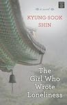 The Girl Who Wrote Loneliness by Kyung-Sook Shin The Girl Who Wrote Loneliness by Kyung-Sook Shin