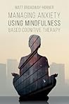 Managing Anxiety Using Mindfulness Based Cognitive Therapy (The Managing Series)