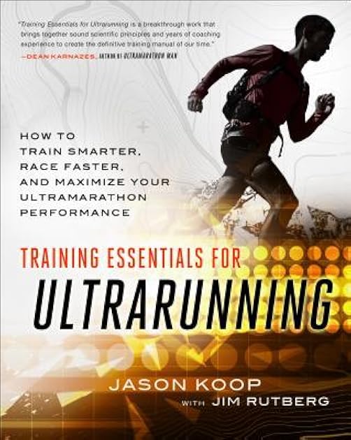Training Essentials for Ultrarunning: How to Train Smarter, Race Faster, and Maximize Your Ultramarathon Performance
