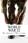 World War 22 by Angela Charlene Williams