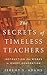 The Secrets of Timeless Teachers: Instruction That Works in Every Generation