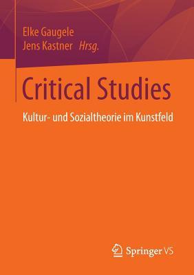 Critical Studies: Kultur- und Sozialtheorie im Kunstfeld (German Edition)