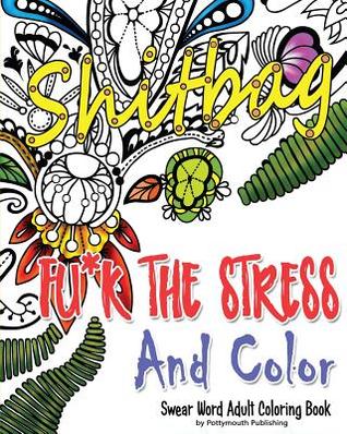 Fu*k The Stress and Color: A Cheeky Swear Word Adult Coloring Book (Adult Coloring Swear Word Books)