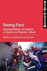 Seeing Fans: Representations of Fandom in Media and Popular Culture Seeing Fans: Representations of Fandom in Media and Popular Culture