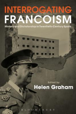 Interrogating Francoism: History and Dictatorship in Twentieth-Century Spain (Paperback)