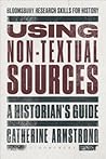 Using Non-Textual Sources: A Historian's Guide (Bloomsbury Research Skills for History)