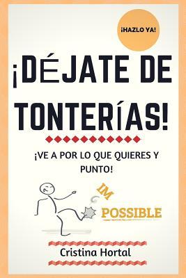 ¡Déjate de tonterías!: ¡Ve a por lo que quieres y punto! (Spanish Edition)