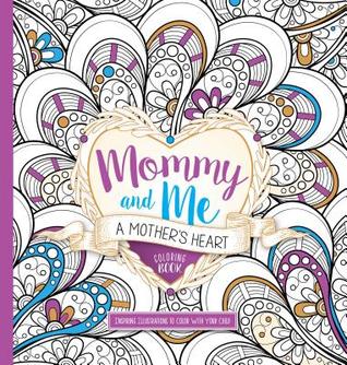 Mommy and Me: A Mother's Heart Coloring Book: Inspiring Illustrations to Color With Your Child (Volume 1)