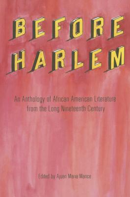 Before Harlem: An Anthology of African American Literature from the Long Nineteenth Century