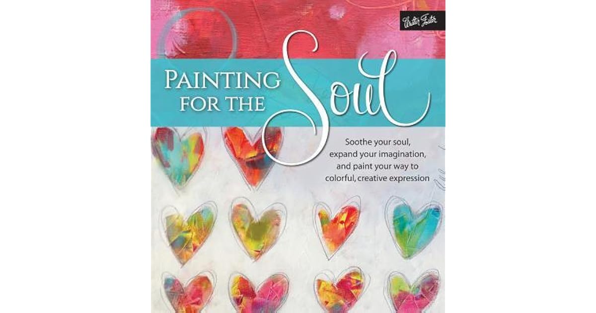 Painting for the Soul Soothe your soul, expand your imagination, and