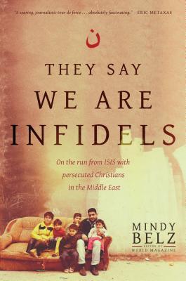 They Say We Are Infidels: On the Run from ISIS with Persecuted Christians in the Middle East (Hardcover)