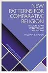 New Patterns for Comparative Religion: Passages to an Evolutionary Perspective (Scientific Studies of Religion: Inquiry and Explanation)