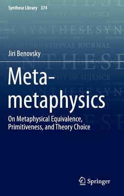 Meta-metaphysics: On Metaphysical Equivalence, Primitiveness, and Theory Choice (Synthese Library, 374)