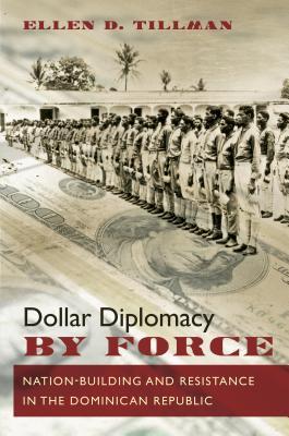 Dollar Diplomacy by Force: Nation-Building and Resistance in the Dominican Republic (Paperback)