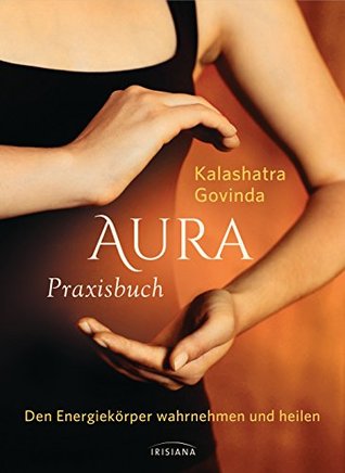 Aura Praxisbuch: Den Energiekörper wahrnehmen und heilen (German Edition)