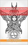 The Magick Of Lilith: Calling Upon The Great Goddess of The Left-Hand Path