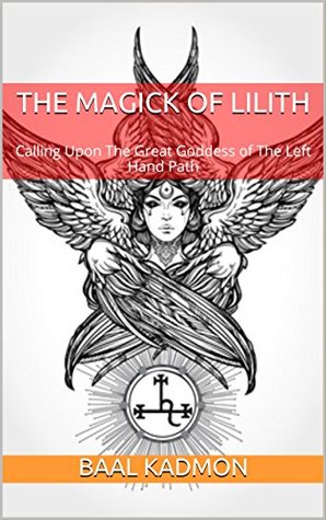 The Magick Of Lilith: Calling Upon The Great Goddess of The Left-Hand Path