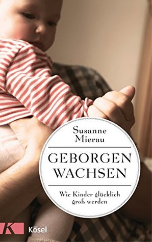 Geborgen wachsen: Wie Kinder glücklich groß werden (Kindle Edition)