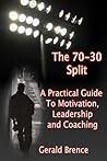 The 70-30 Split: A practical Guide to Motivation, Leadership, and Coaching