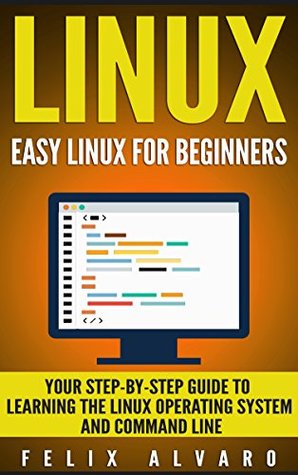 Linux: Easy Linux for Beginners: Your Step-By-Step Guide to Learning the Linux Operating System and Command Line