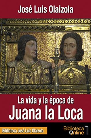 La vida y la época de Juana la Loca (Spanish Edition)