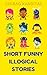 SHORT FUNNY ILLOGICAL STORIES