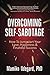 Overcoming Self-Sabotage: How to Jumpstart Your Love, Happiness and Financial Success